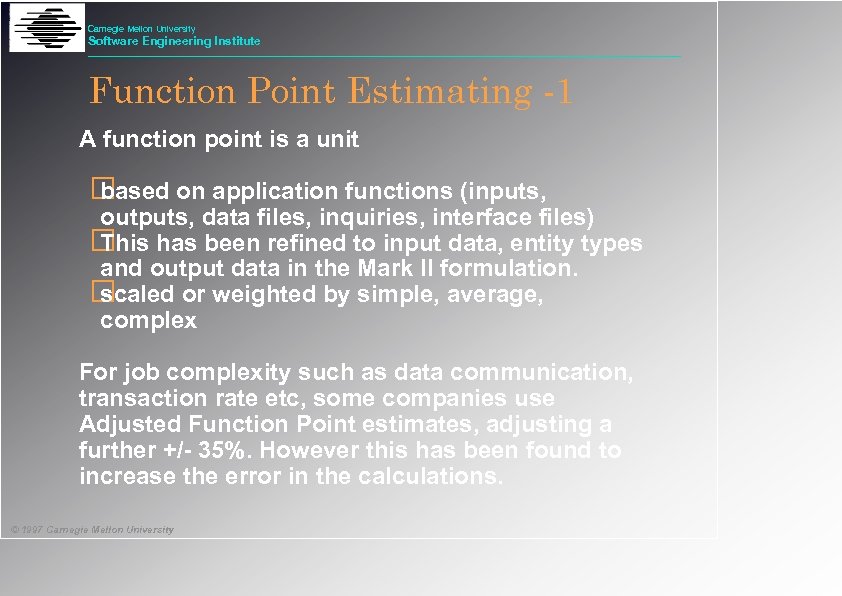 Carnegie Mellon University Software Engineering Institute Function Point Estimating -1 A function point is