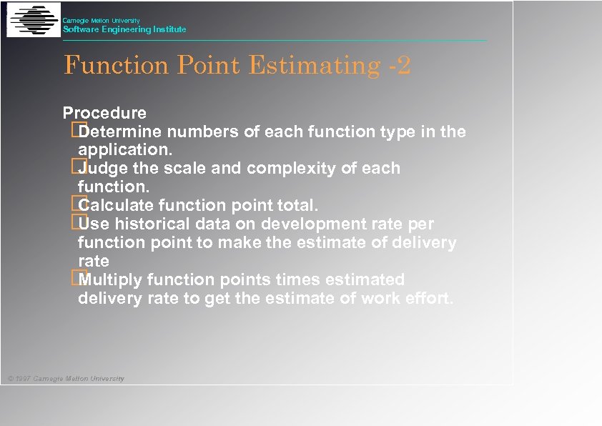 Carnegie Mellon University Software Engineering Institute Function Point Estimating -2 Procedure Determine numbers of