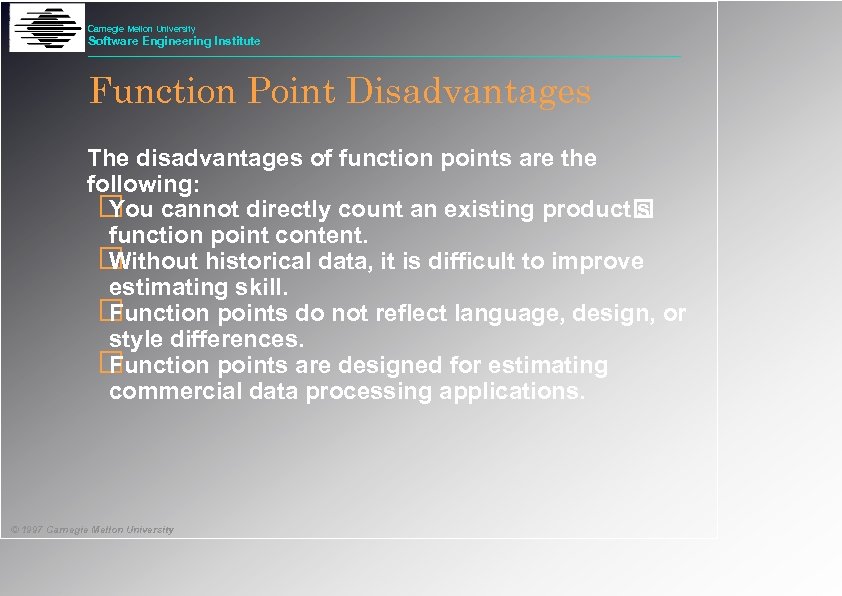 Carnegie Mellon University Software Engineering Institute Function Point Disadvantages The disadvantages of function points