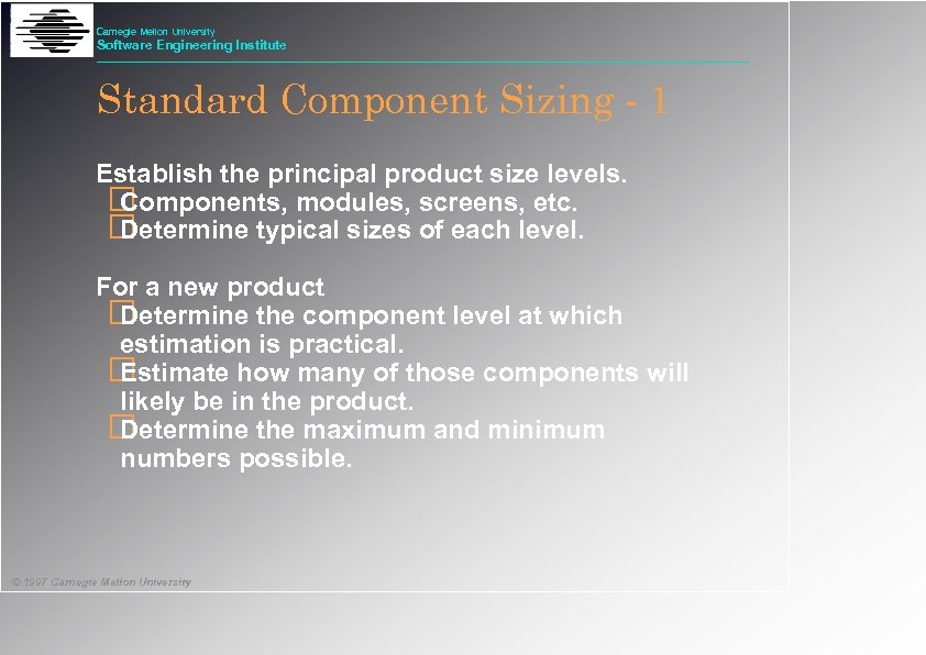 Carnegie Mellon University Software Engineering Institute Standard Component Sizing - 1 Establish the principal