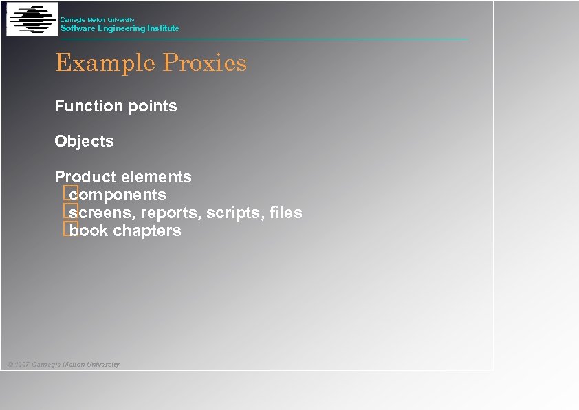 Carnegie Mellon University Software Engineering Institute Example Proxies Function points Objects Product elements components