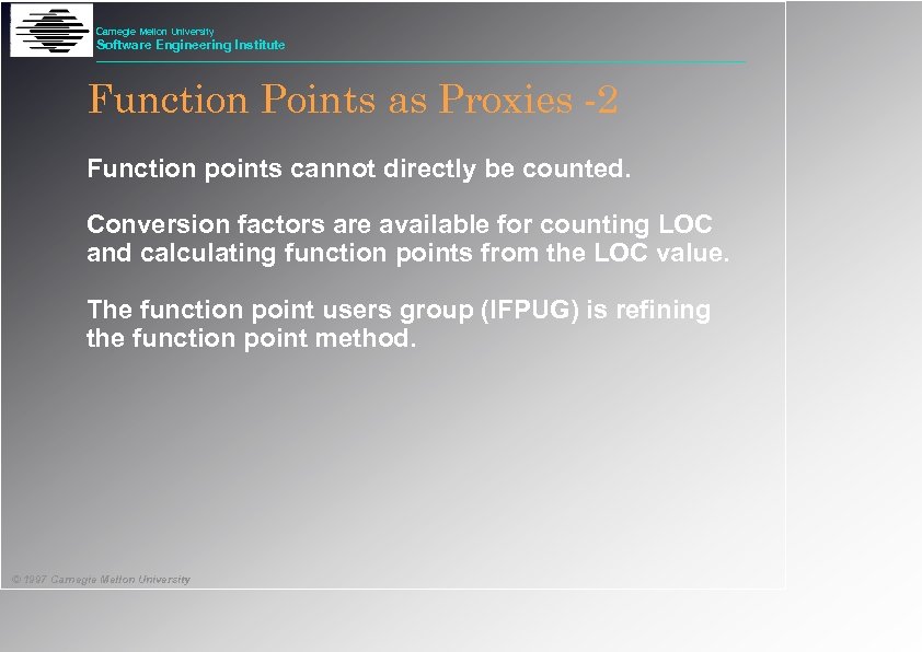 Carnegie Mellon University Software Engineering Institute Function Points as Proxies -2 Function points cannot