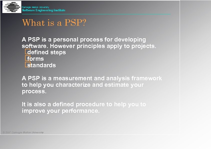 Carnegie Mellon University Software Engineering Institute What is a PSP? A PSP is a