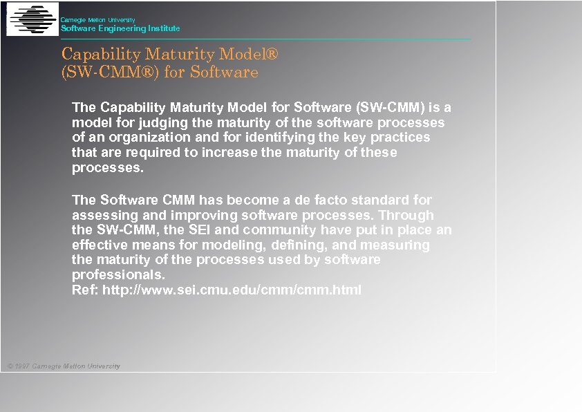 Carnegie Mellon University Software Engineering Institute Capability Maturity Model® (SW-CMM®) for Software The Capability