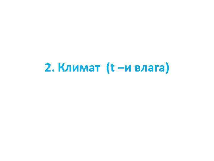 2. Климат (t –и влага) 