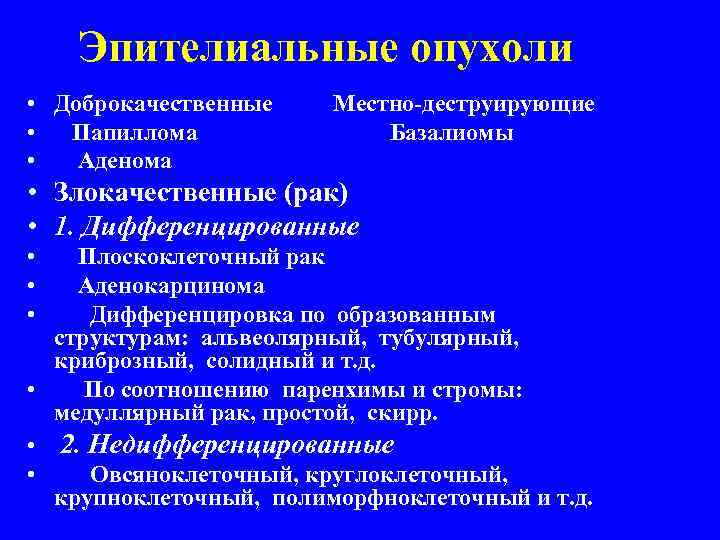 Эпителиальные опухоли • Доброкачественные • Папиллома • Аденома Местно-деструирующие Базалиомы • Злокачественные (рак) •