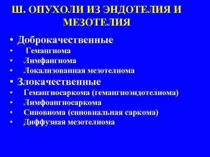 Ш. ОПУХОЛИ ИЗ ЭНДОТЕЛИЯ И МЕЗОТЕЛИЯ • Доброкачественные • • • Гемангиома Лимфангиома Локализованная