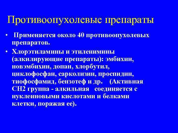 Противоопухолевые препараты • Применяется около 40 противоопухолевых препаратов. • Хлорэтиламины и этиленимины (алкилирующие препараты):