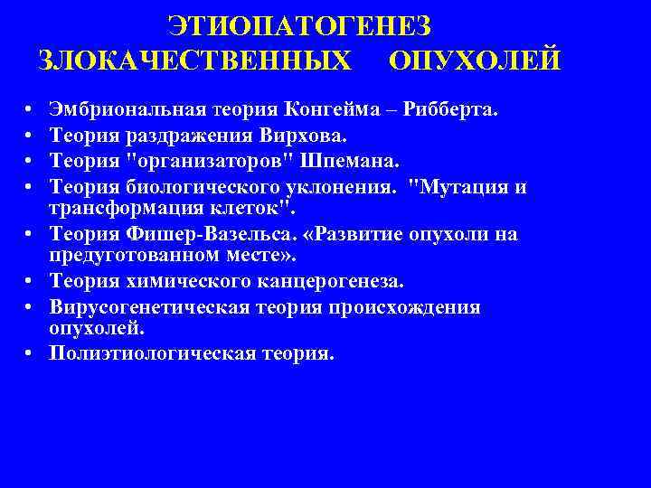 ЭТИОПАТОГЕНЕЗ ЗЛОКАЧЕСТВЕННЫХ ОПУХОЛЕЙ • • Эмбриональная теория Конгейма – Рибберта. Теория раздражения Вирхова. Теория