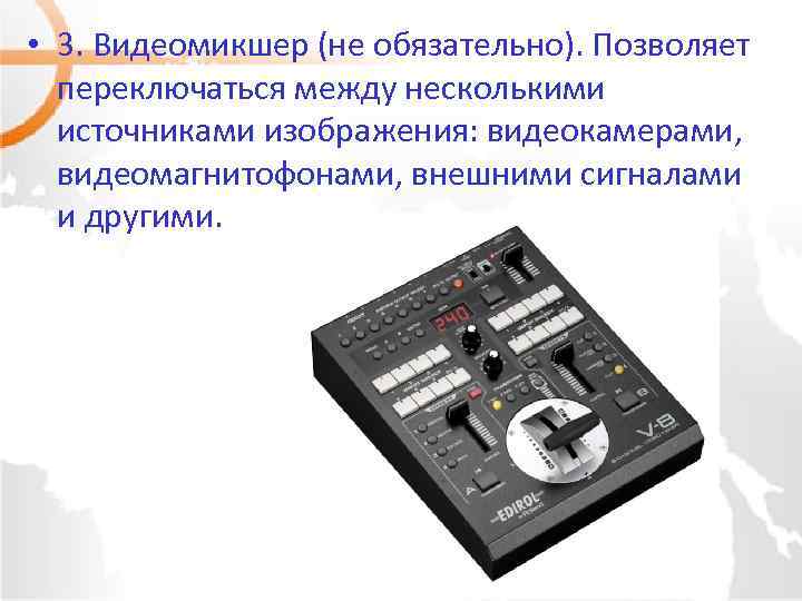  • 3. Видеомикшер (не обязательно). Позволяет переключаться между несколькими источниками изображения: видеокамерами, видеомагнитофонами,