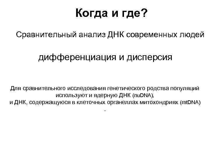  Когда и где? Сравнительный анализ ДНК современных людей дифференциация и дисперсия Для сравнительного