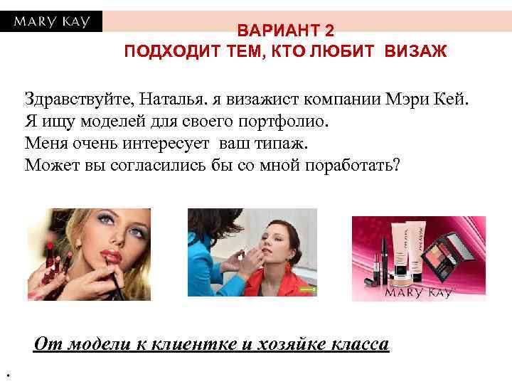 ВАРИАНТ 2 ПОДХОДИТ ТЕМ, КТО ЛЮБИТ ВИЗАЖ Здравствуйте, Наталья. я визажист компании Мэри Кей.