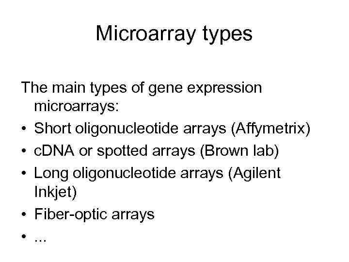 Microarray types The main types of gene expression microarrays: • Short oligonucleotide arrays (Affymetrix)