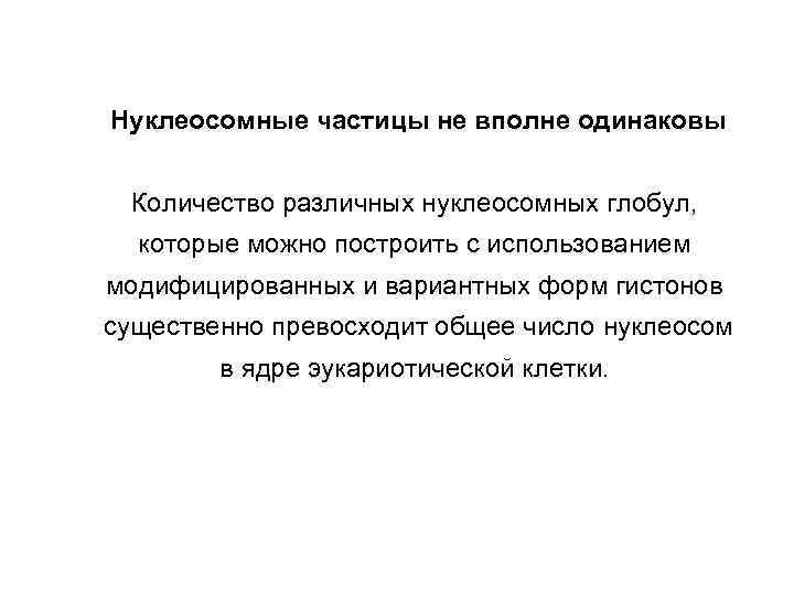 Нуклеосомные частицы не вполне одинаковы Количество различных нуклеосомных глобул, которые можно построить с использованием