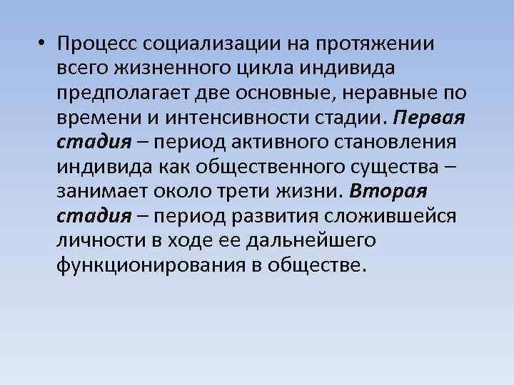  • Процесс социализации на протяжении всего жизненного цикла индивида предполагает две основные, неравные