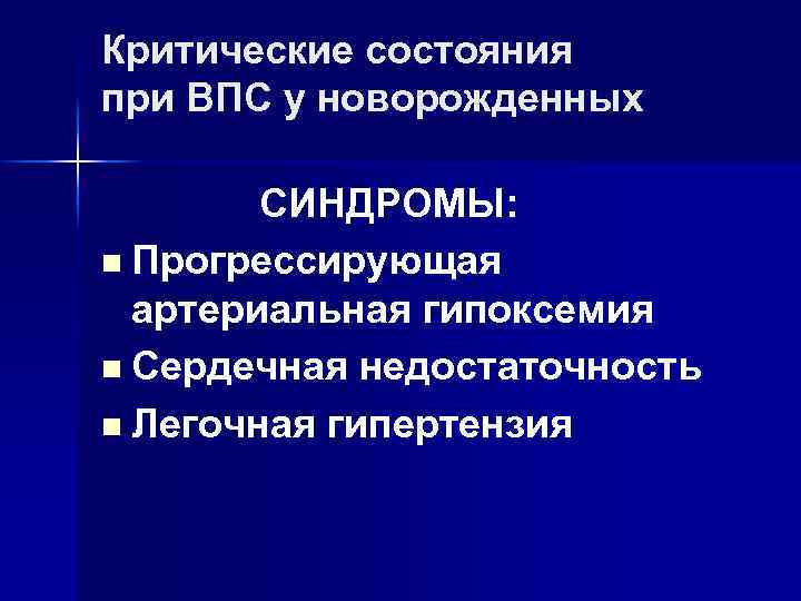 Критические состояния при ВПС у новорожденных СИНДРОМЫ: n Прогрессирующая артериальная гипоксемия n Сердечная недостаточность