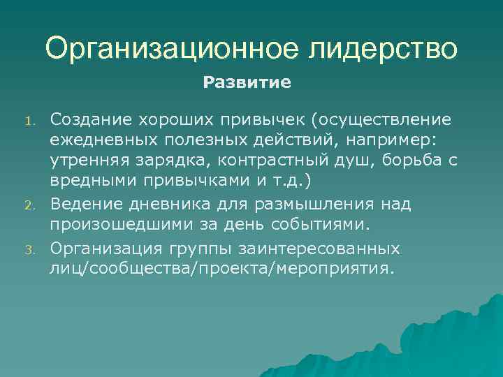 Организационное лидерство Развитие 1. 2. 3. Создание хороших привычек (осуществление ежедневных полезных действий, например: