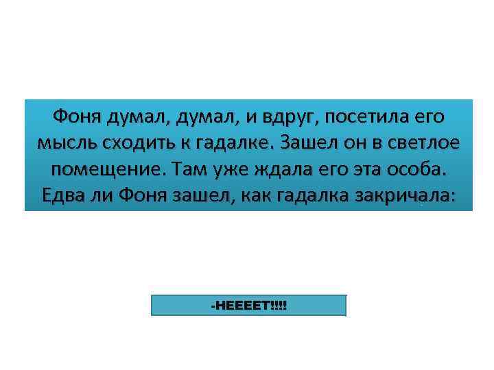 Фоня думал, и вдруг, посетила его мысль сходить к гадалке. Зашел он в светлое