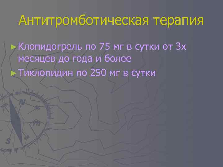 Антитромботическая терапия ► Клопидогрель по 75 мг в сутки от 3 х месяцев до