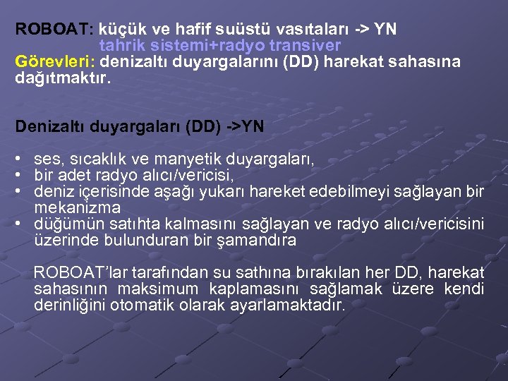 ROBOAT: küçük ve hafif suüstü vasıtaları -> YN tahrik sistemi+radyo transiver Görevleri: denizaltı duyargalarını