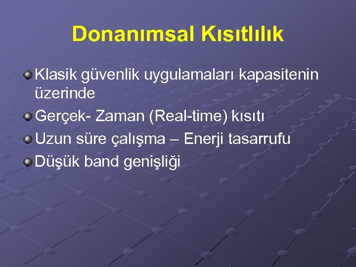 Donanımsal Kısıtlılık Klasik güvenlik uygulamaları kapasitenin üzerinde Gerçek- Zaman (Real-time) kısıtı Uzun süre çalışma