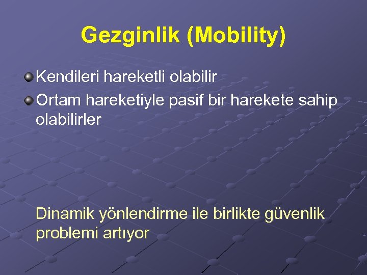 Gezginlik (Mobility) Kendileri hareketli olabilir Ortam hareketiyle pasif bir harekete sahip olabilirler Dinamik yönlendirme