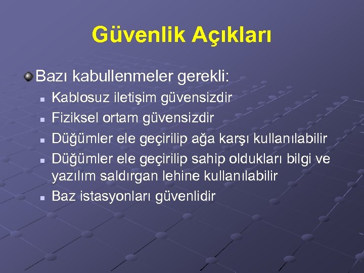 Güvenlik Açıkları Bazı kabullenmeler gerekli: n n n Kablosuz iletişim güvensizdir Fiziksel ortam güvensizdir