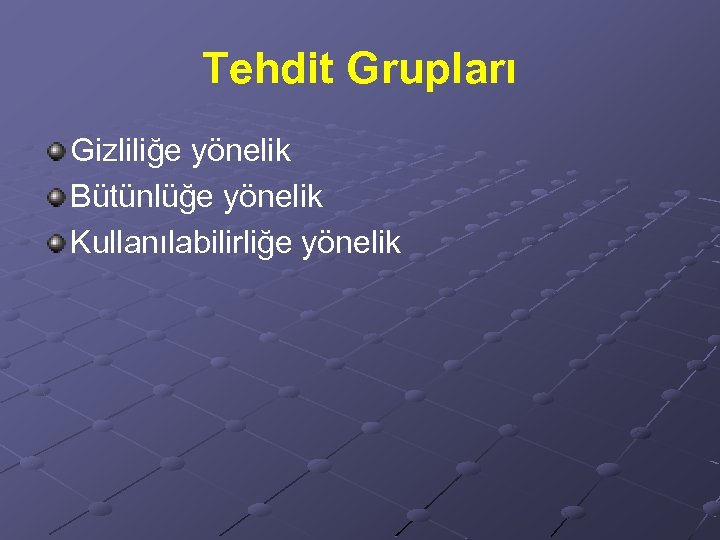 Tehdit Grupları Gizliliğe yönelik Bütünlüğe yönelik Kullanılabilirliğe yönelik 