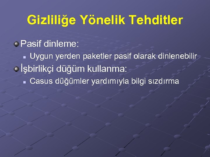 Gizliliğe Yönelik Tehditler Pasif dinleme: n Uygun yerden paketler pasif olarak dinlenebilir İşbirlikçi düğüm