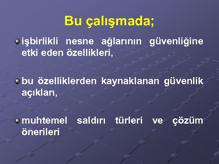 Bu çalışmada; işbirlikli nesne ağlarının güvenliğine etki eden özellikleri, bu özelliklerden kaynaklanan güvenlik açıkları,