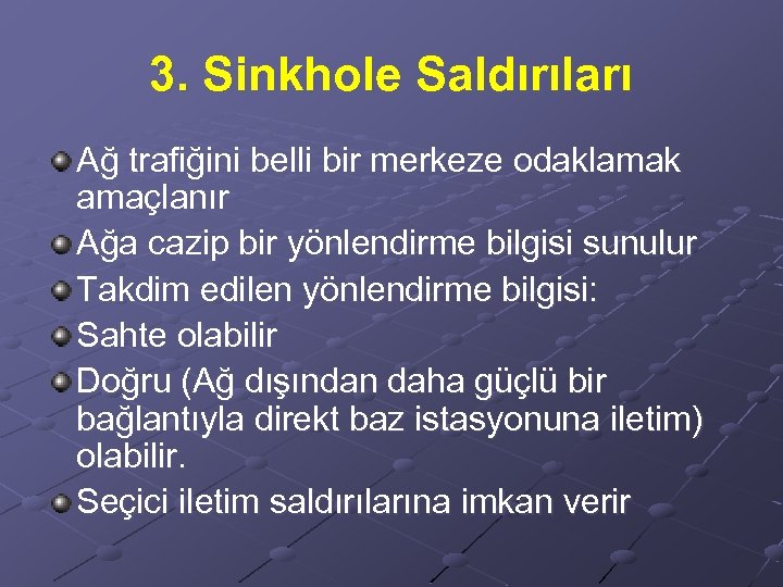 3. Sinkhole Saldırıları Ağ trafiğini belli bir merkeze odaklamak amaçlanır Ağa cazip bir yönlendirme