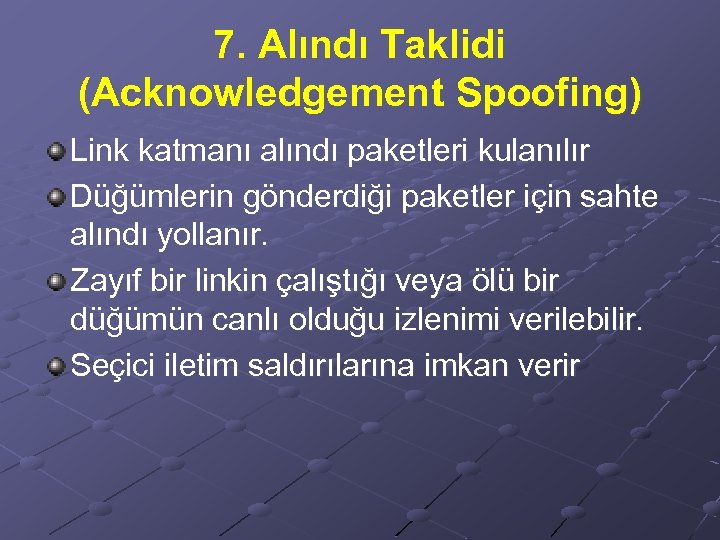 7. Alındı Taklidi (Acknowledgement Spoofing) Link katmanı alındı paketleri kulanılır Düğümlerin gönderdiği paketler için