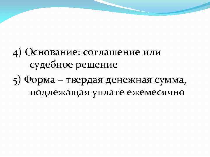 4) Основание: соглашение или судебное решение 5) Форма – твердая денежная сумма, подлежащая уплате