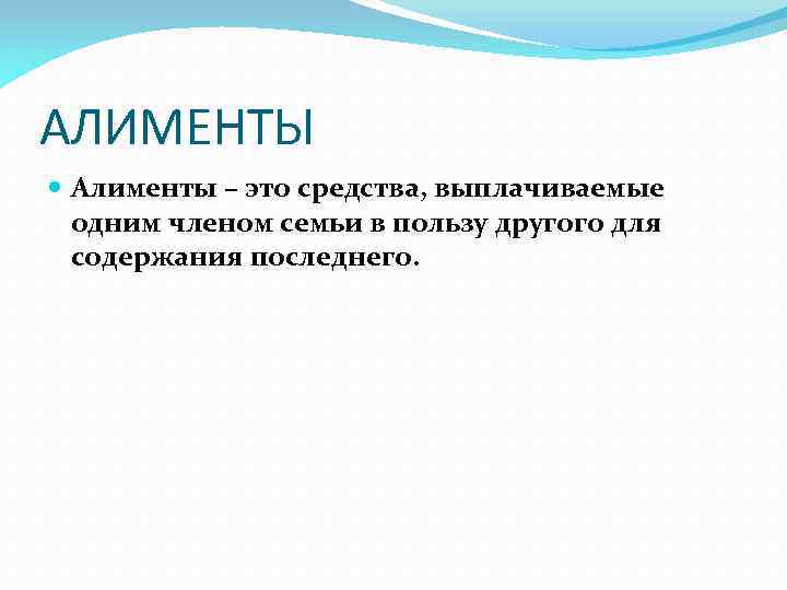 АЛИМЕНТЫ Алименты – это средства, выплачиваемые одним членом семьи в пользу другого для содержания