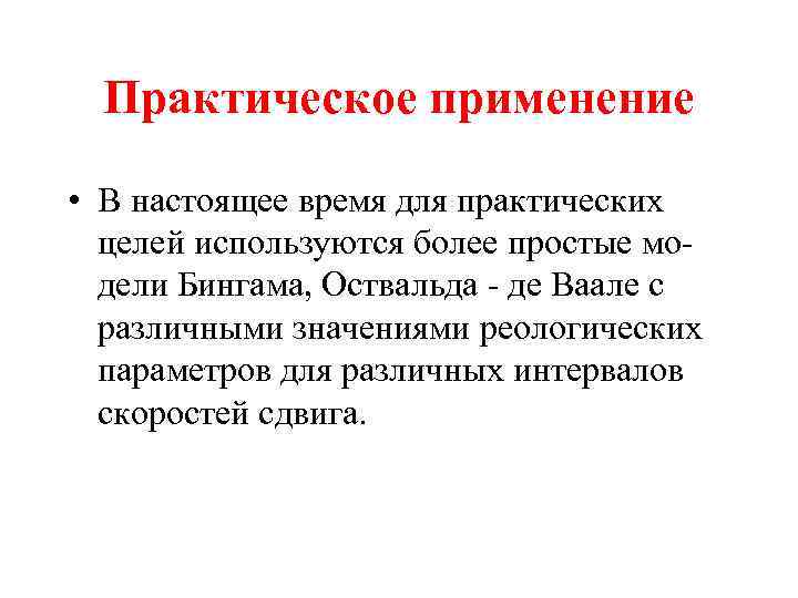 Практическое применение • В настоящее время для практических целей используются более простые модели Бингама,