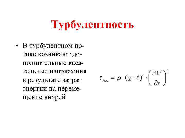 Турбулентность • В турбулентном потоке возникают дополнительные касательные напряжения в результате затрат энергии на