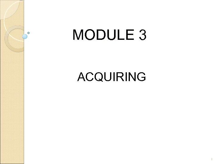 MODULE 3 ACQUIRING 1 