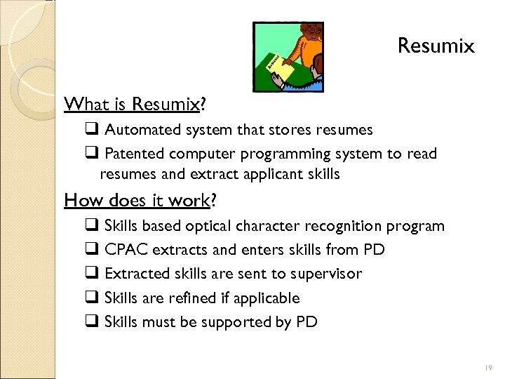 Resumix What is Resumix? q Automated system that stores resumes q Patented computer programming
