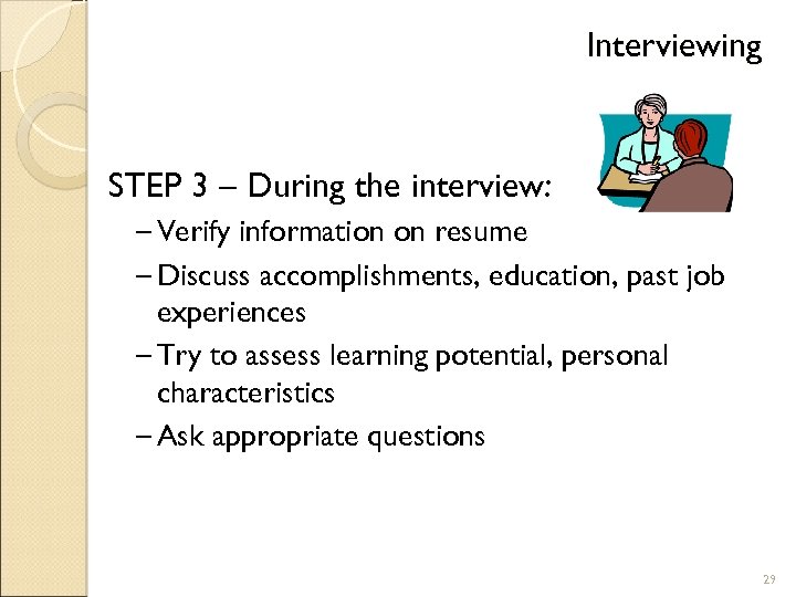 Interviewing STEP 3 – During the interview: – Verify information on resume – Discuss