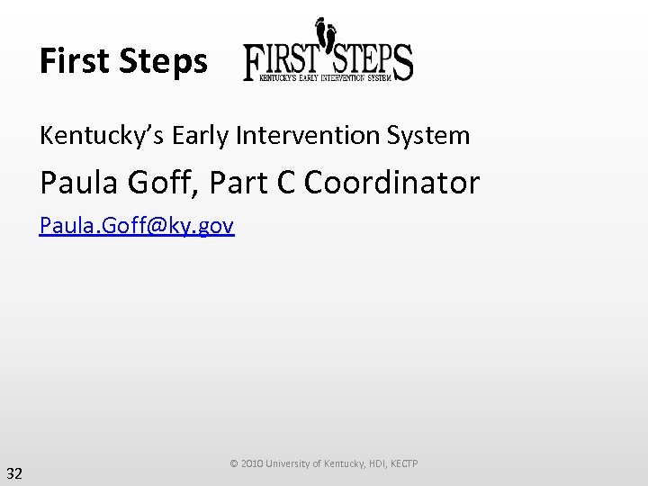 First Steps Kentucky’s Early Intervention System Paula Goff, Part C Coordinator Paula. Goff@ky. gov