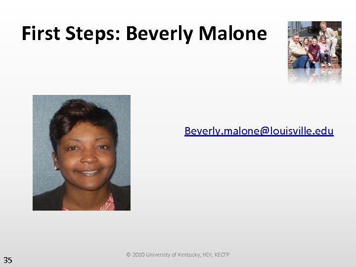 First Steps: Beverly Malone Beverly. malone@louisville. edu 35 © 2010 University of Kentucky, HDI,