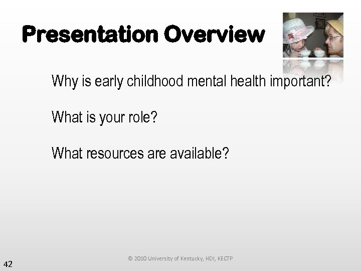 Presentation Overview Why is early childhood mental health important? What is your role? What