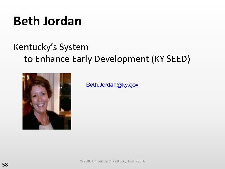 Beth Jordan Kentucky’s System to Enhance Early Development (KY SEED) Beth. Jordan@ky. gov 58