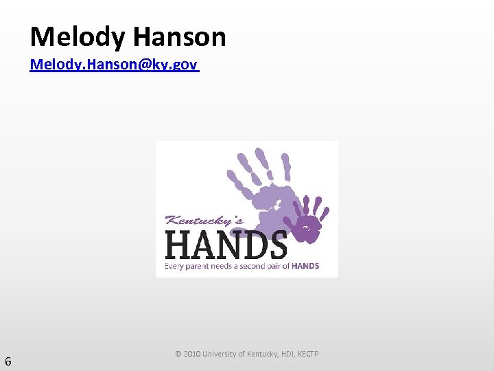 Melody Hanson Melody. Hanson@ky. gov 6 © 2010 University of Kentucky, HDI, KECTP 