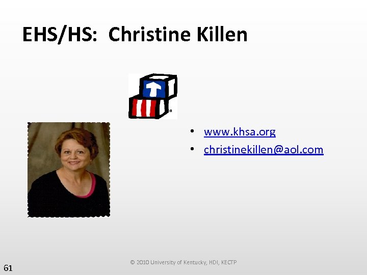 EHS/HS: Christine Killen • www. khsa. org • christinekillen@aol. com 61 © 2010 University