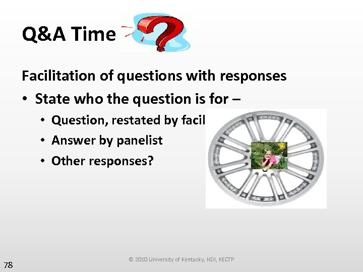 Q&A Time Facilitation of questions with responses • State who the question is for