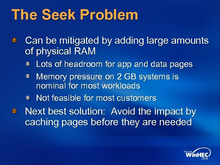The Seek Problem Can be mitigated by adding large amounts of physical RAM Lots