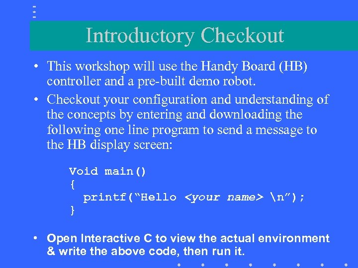 Introductory Checkout • This workshop will use the Handy Board (HB) controller and a