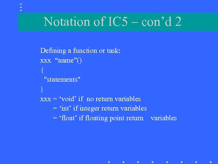 Notation of IC 5 – con’d 2 Defining a function or task: xxx “name”()