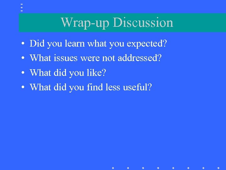 Wrap-up Discussion • • Did you learn what you expected? What issues were not
